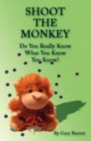 Shoot the Monkey: Do You Really Know What You Know You Know? 1432728326 Book Cover