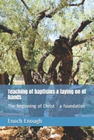 Teaching of baptisms & laying on of hands: The beginning of Christ - a foundation 1520533055 Book Cover