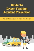 Guide To Driver Training Accident Prevention: Proven Techniques To Train New Drivers: How To Drive B099C6SY1G Book Cover