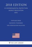 Ethylene Oxide Emissions Standards for Sterilization Facilities (US Environmental Protection Agency Regulation) (EPA) 1723469882 Book Cover