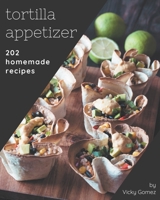 202 Homemade Tortilla Appetizer Recipes: A Timeless Tortilla Appetizer Cookbook B08L2NK4MT Book Cover