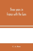 Three Years In France With The Guns: Being Episodes In The Life Of A Field Battery 1976236959 Book Cover