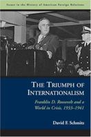 The Triumph of Internationalism: Franklin D. Roosevelt and a World in Crisis, 1933-1941 (Issues in the History of American Foreign Relations) 1574889311 Book Cover