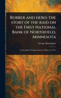 Robber and Hero: the Story of the Raid on the First National Bank of Northfield, Minnesota 1023410052 Book Cover