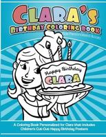 Clara's Birthday Coloring Book Kids Personalized Books: A Coloring Book Personalized for Clara that includes Children's Cut Out Happy Birthday Posters 198493287X Book Cover