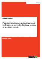 Prerequisites of return and reintegration for long term internally displaced persons in Northern Uganda 3640783247 Book Cover