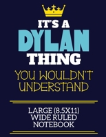 It's A Dylan Thing You Wouldn't Understand Large (8.5x11) Wide Ruled Notebook: A cute book to write in for any book lovers, doodle writers and budding authors! 1702255220 Book Cover