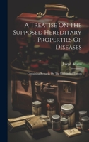 A Treatise On The Supposed Hereditary Properties Of Diseases: Containing Remarks On The Unfounded Terrors 1019547030 Book Cover