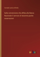 Sulla convenzione che affida alla Banca Nazionale il servizio di tesoreria poche osservazioni (Italian Edition) 3385083478 Book Cover