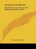 Excursions in Libraria: Being Retrospective Reviews and Bibliographical Notes 0469393297 Book Cover