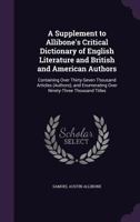 A Supplement to Allibone's Critical Dictionary of English Literature and British and American Authors: Containing Over Thirty-Seven Thousand Articles ... Enumerating Over Ninety-Three Thousand Titles 1021681512 Book Cover