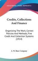 Credits, Collections And Finance: Organizing The Work, Correct Policies And Methods, Five Credit And Collection Systems 1104088517 Book Cover