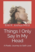 Things I Only Say In My Head: A Poetic Journey to Self-Love B08FP4577J Book Cover