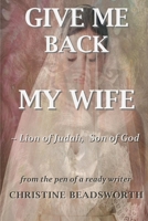 Give Me Back My Wife Lion of Judah, Son of God 0620758724 Book Cover
