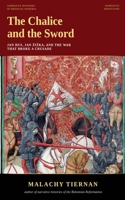 The Chalice and the Sword: Jan Hus, Jan Zizka, and the War That Broke a Crusade B0H7THSZMC Book Cover