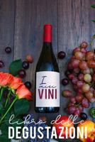 I miei Vini-Libro delle Degustazioni: Raccolta di Schede prestampate per la degustazione dei Vini. Perfetto per Intenitori, Prinicpianti e per i tuoi Party Degustazione tra amici! 1797809709 Book Cover