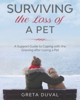 Surviving the Loss of a Pet: A Support Guide to Coping with the Grieving after Losing a Pet B08CMYCFGJ Book Cover