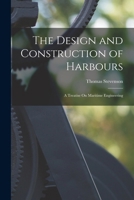 The Design and Construction of Harbours: A Treatise On Maritime Engineering 1018385797 Book Cover
