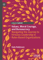 Values, Moral Courage and Bureaucracy: Navigating the Journey to Virtuous Leadership in Rules-Based Organizations 9819732050 Book Cover
