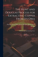 The Hunt and Douglas Process for Extracting Copper From Its Ores: With an Appendix Including Notes 1022014897 Book Cover