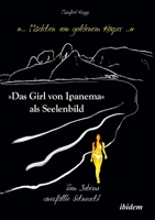 „... Mädchen von goldenem Körper ...“. „Das Girl von Ipanema“ als Seelenbild: Tom Jobims unerfüllte Sehnsucht 3838210042 Book Cover