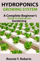 Hydroponic Growing System: A Complete Beginner's guide to hydroponic gardening B098S12JKT Book Cover