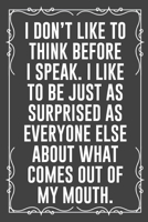 I Don't Like to Think Before I Speak. I Like to Be Just as Surprised as Everyone Else about What Comes Out of My Mouth.: Funny Blank Lined Ofiice Journals For Friend or Coworkers 1692534939 Book Cover