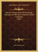 The Pre-Norman Date Of The Design And Some Of The Stone Work Of Oxford Cathedral (1891) 1356947182 Book Cover