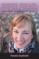 Super Freak: Lessons from a Reluctant Psychic 1038314151 Book Cover