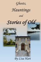 Ghosts, Hauntings and Stories of Old 1365016749 Book Cover