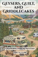 Geysers, Guilt, and Griddlecakes: A National Park RV Mystery (Cozy Camping Mysteries) B0GV9GMR47 Book Cover