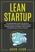 Lean Startup: The Ultimate Guide to Start, Run and Grow a Successful Startup and Build a profitable Business through Continuous Innovation. How to Analyze and Optimize Data with Lean Analytics to maxi 1801112886 Book Cover