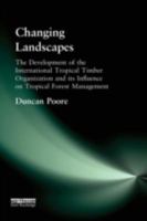 Changing Landscapes: The Development of the International Tropical Timber Organization and Its Influence on Tropical Forest Management 1853839914 Book Cover