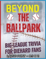 Beyond the Ballpark: Big-League Trivia for Diehard Fans: A Big, Bold Trivia Experience Packed with Home Run History, Stadium Surprises & Legendary MLB Moments! Large Print 8.5 x 11 B0G647YTLJ Book Cover