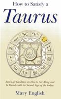 How to Satisfy a Taurus: Real Life Guidance on How to Get Along and be Friends with the Second Sign of the Zodiac 1782791523 Book Cover