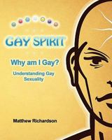 Gay Spirit: Why Am I Gay? Understanding Gay Sexuality 1452806888 Book Cover
