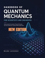 HANDBOOK OF QUANTUM MECHANICS FOR SCIENTISTS AND ENGINEERS: Mathematical Foundations, Physical Principles, Numerical Methods, and Real-World Applications B0HHFDQZ8N Book Cover