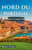 NORD DU PORTUGAL GUIDE DE VOYAGE 2024: Entrez dans le royaume des merveilles culturelles et des merveilles pittoresques ; Un compagnon idéal pour les ... le monde comme un local) (French Edition) B0CWXJHRRV Book Cover