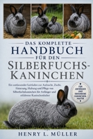 DAS KOMPLETTE HANDBUCH FÜR DEN SILBERFUCHS-KANINCHEN: Ein umfassender Leitfaden zur Aufzucht, Zucht, Fütterung, Haltung und Pflege von ... erfahrene Kaninchenhalter (German Edition) B0H1PR1J4K Book Cover