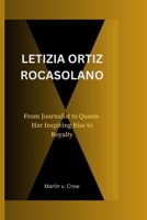LETIZIA ORTIZ ROCASOLANO: From Journalist to Queen-Her Inspiring Rise to Royalty B0CP9VMZFQ Book Cover