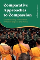 Comparative Approaches to Compassion: Understanding Nonviolence in World Religions and Politics 135028890X Book Cover