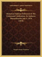 Historical Address Delivered At The Centennial Celebration, In Amherst, Massachusetts, July 4, 1876 1166414280 Book Cover