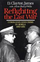 Refighting the Last War: Command and Crisis in Korea 1950-1953 0029160014 Book Cover