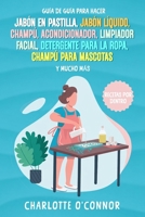 Guía De Guía Para Hacer: Jabón en pastilla, jabón líquido, champú, acondicionador, limpiador facial, detergente para la ropa, champú para mascotas y mucho más (Spanish Edition) B0GZYR8698 Book Cover