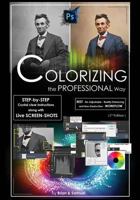 Photoshop: COLORIZING the Professional Way - Colorize or Color Restoration in Adobe Photoshop cc of your Old, Black and White photos (Family or Famous Historical photographs or images) 1522862587 Book Cover