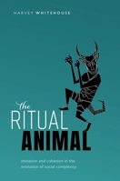 The Ritual Animal: Imitation and Cohesion in the Evolution of Social Complexity 0199646368 Book Cover