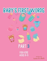 Baby's First Words: Part3. For Kids, Ages 0-3 1654181048 Book Cover