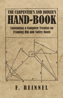 The Carpenter's and Joiner's Hand-Book - Containing a Complete Treatise on Framing Hip and Valley Roofs 1528709845 Book Cover