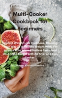 Multi-Cooker Cookbook for Beginners: Instant Weight Loss Cookbook. Cooking Your Way To A Healthy Weight With, For Anyone Who Loves Effortless Tasty ... Tight Budget with Air Fryer and Slow Cooker. 1801673330 Book Cover