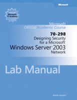Designing Security for a Microsoft Windows Server 2003 Network (70-298) Lab Manual 0470767464 Book Cover